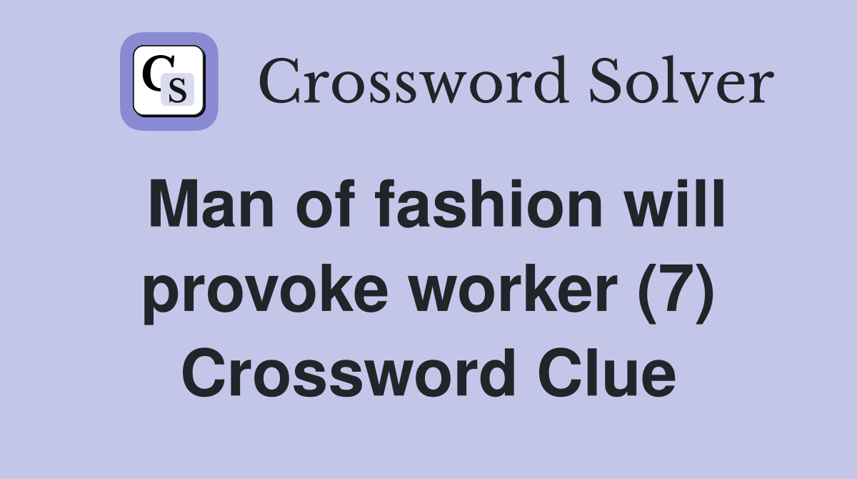 Man of fashion will provoke worker (7) Crossword Clue Answers